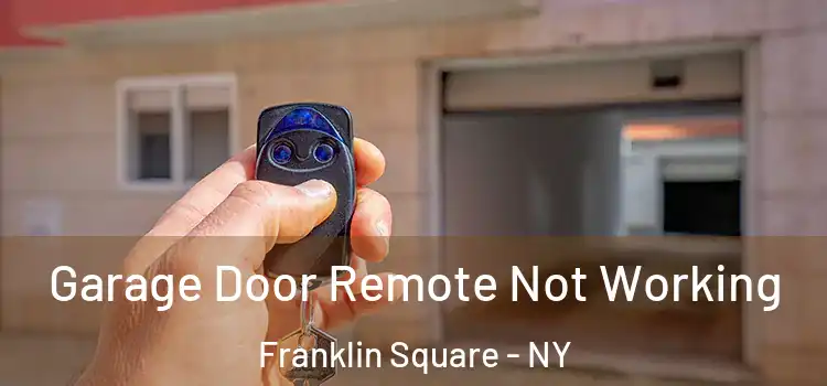  Garage Door Remote Not Working Franklin Square - NY